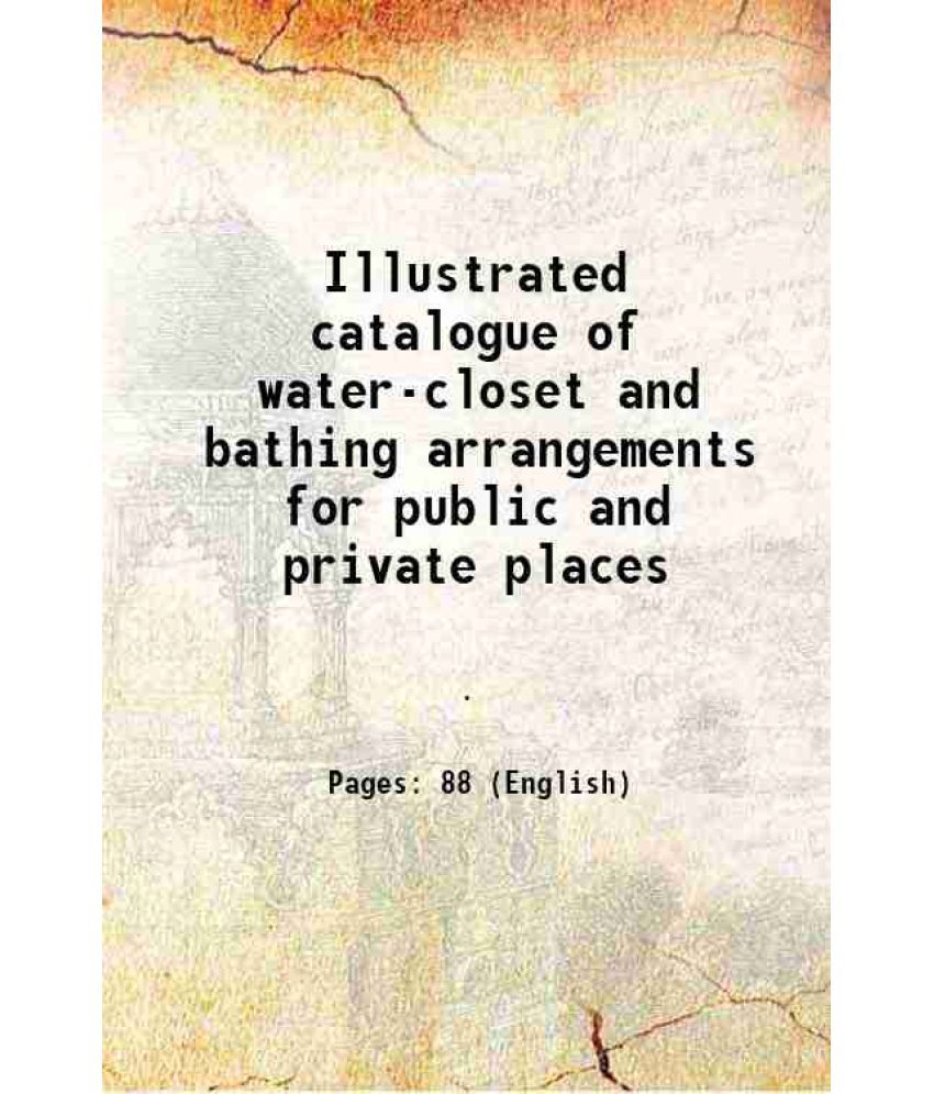     			Illustrated catalogue of water-closet and bathing arrangements for public and private places 1884 [Hardcover]