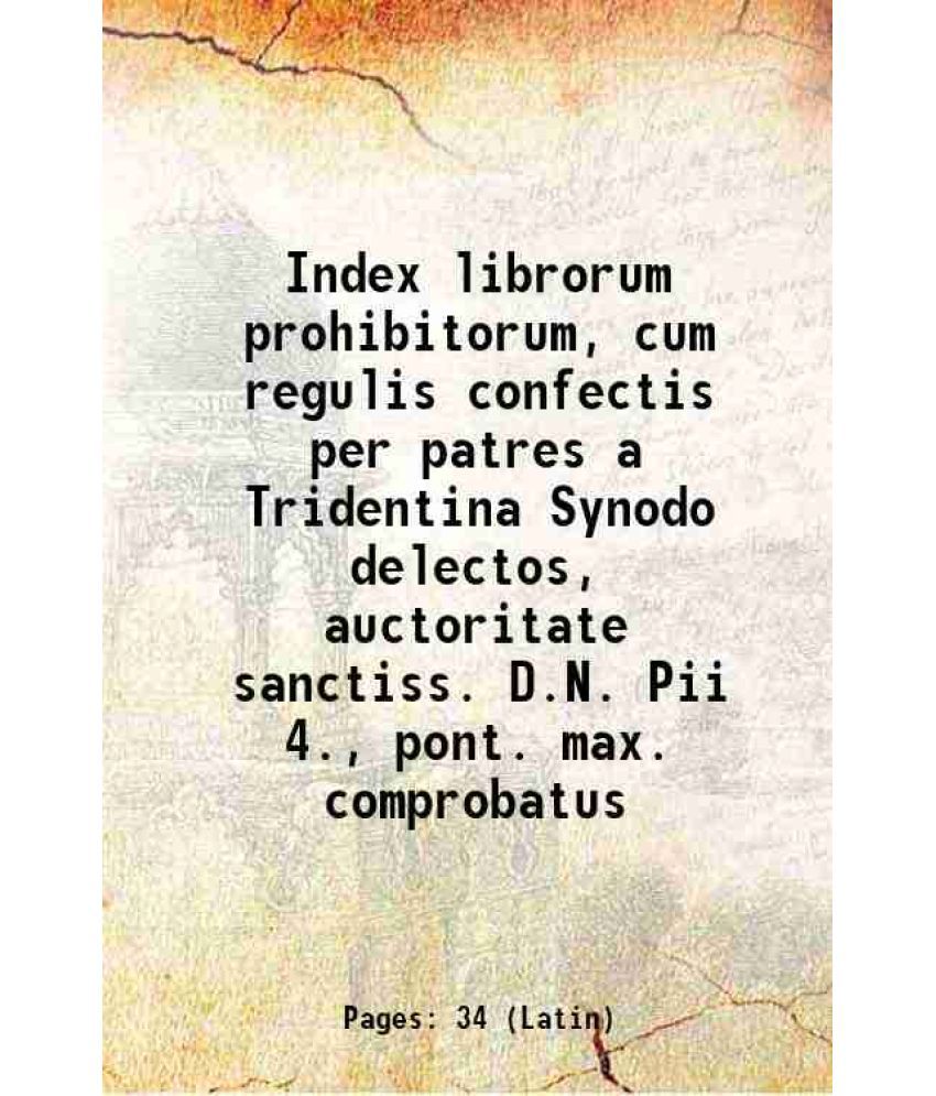    			Index librorum prohibitorum, cum regulis confectis per patres a Tridentina Synodo delectos, auctoritate sanctiss. D.N. Pii 4., pont. max. [Hardcover]