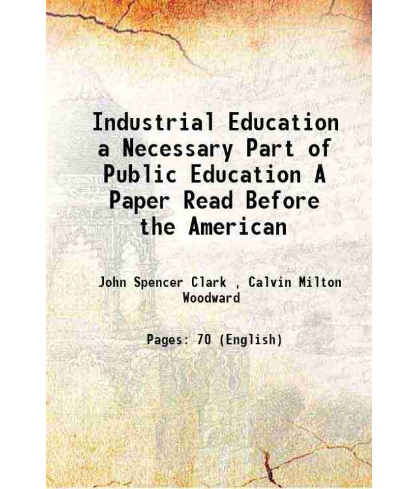     			Industrial Education a Necessary Part of Public Education A Paper Read Before the American 1883 [Hardcover]