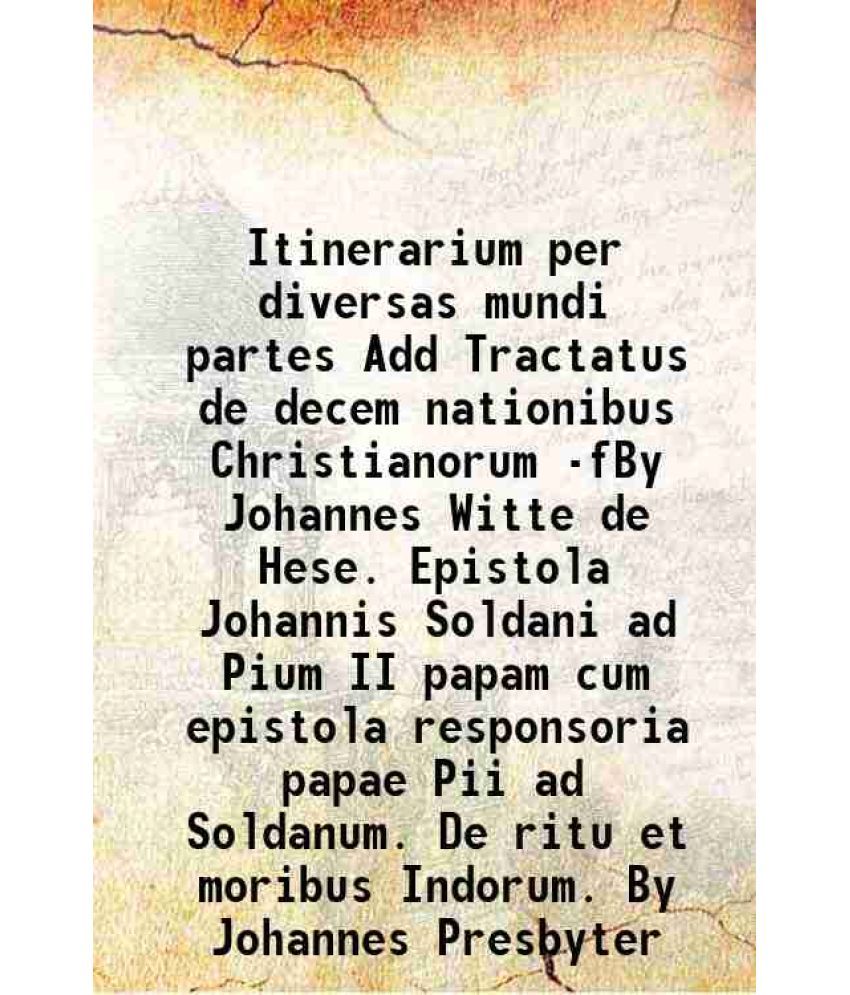     			Itinerarium per diversas mundi partes Add Tractatus de decem nationibus Christianorum -fBy Johannes Witte de Hese. Epistola Johannis Solda [Hardcover]