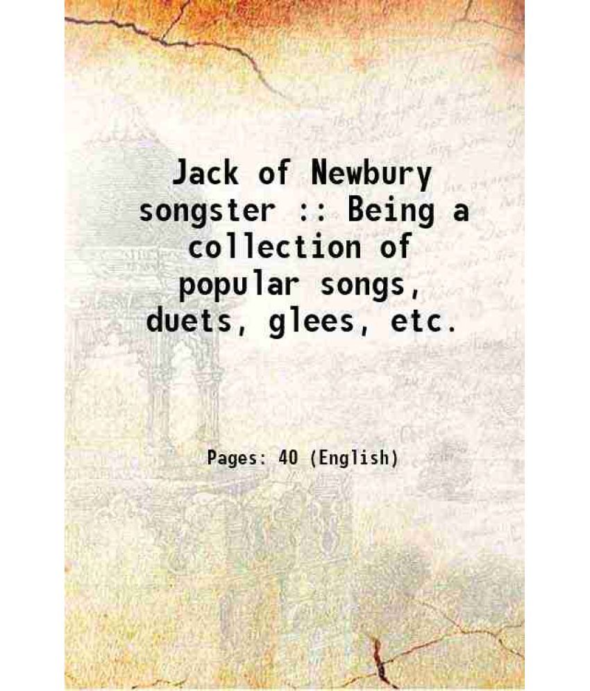     			Jack of Newbury songster : being a collection of popular songs, duets, glees, etc. Being a collection of popular songs, duets, glees, etc. [Hardcover]