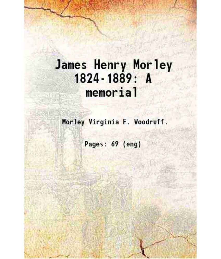     			James Henry Morley 1824-1889 A memorial 1891 [Hardcover]