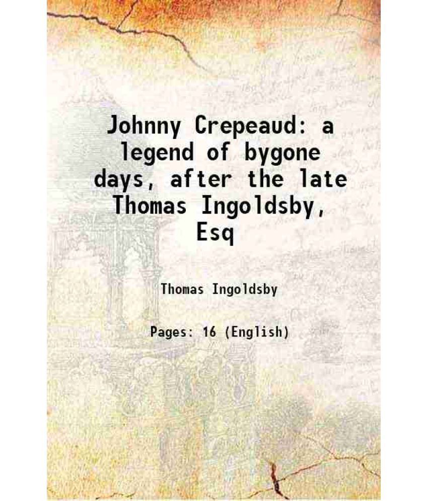     			Johnny Crepeaud a legend of bygone days, after the late Thomas Ingoldsby, Esq 1851 [Hardcover]