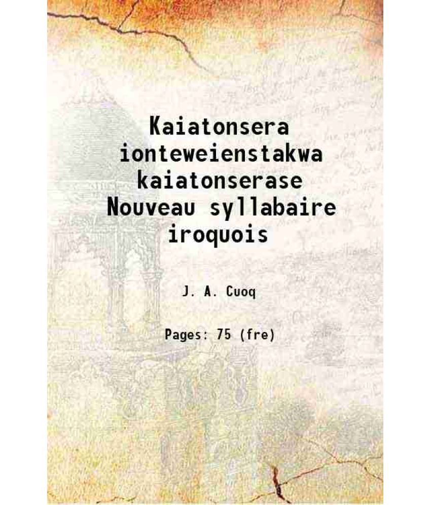     			Kaiatonsera ionteweienstakwa kaiatonserase [microforme] = Nouveau syllabaire iroquois 1873 [Hardcover]