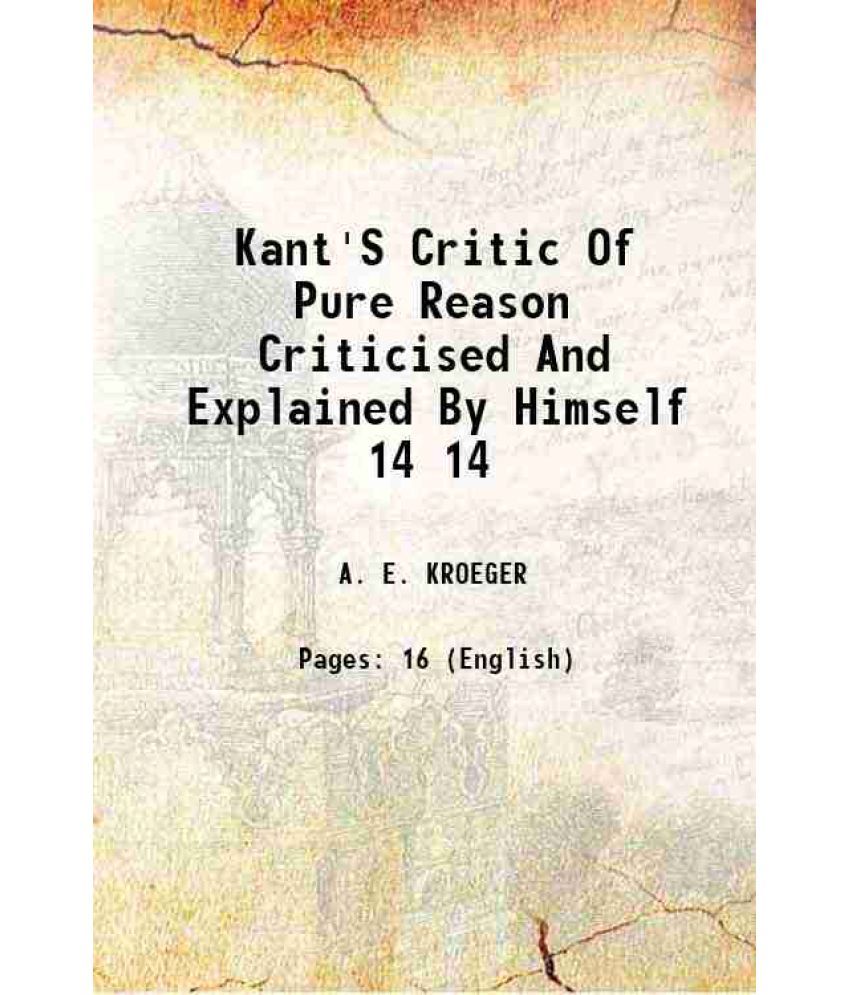     			Kant'S Critic Of Pure Reason Criticised And Explained By Himself Volume 14 1880 [Hardcover]