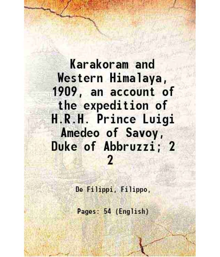     			Karakoram and Western Himalaya, 1909, an account of the expedition of H.R.H. Prince Luigi Amedeo of Savoy, Duke of Abbruzzi; Volume 2 1912 [Hardcover]