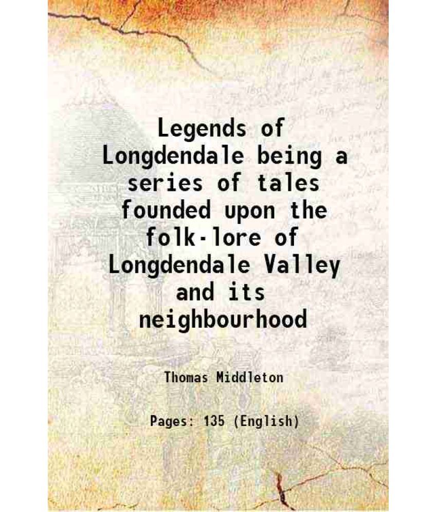     			Legends of Longdendale being a series of tales founded upon the folk-lore of Longdendale Valley and its neighbourhood 1906 [Hardcover]