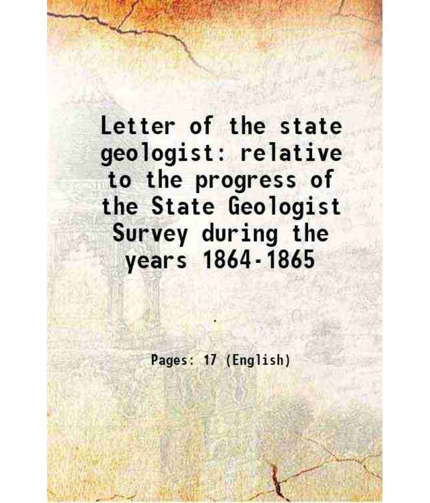     			Letter of the state geologist relative to the progress of the State Geologist Survey during the years 1864-1865 1866 [Hardcover]