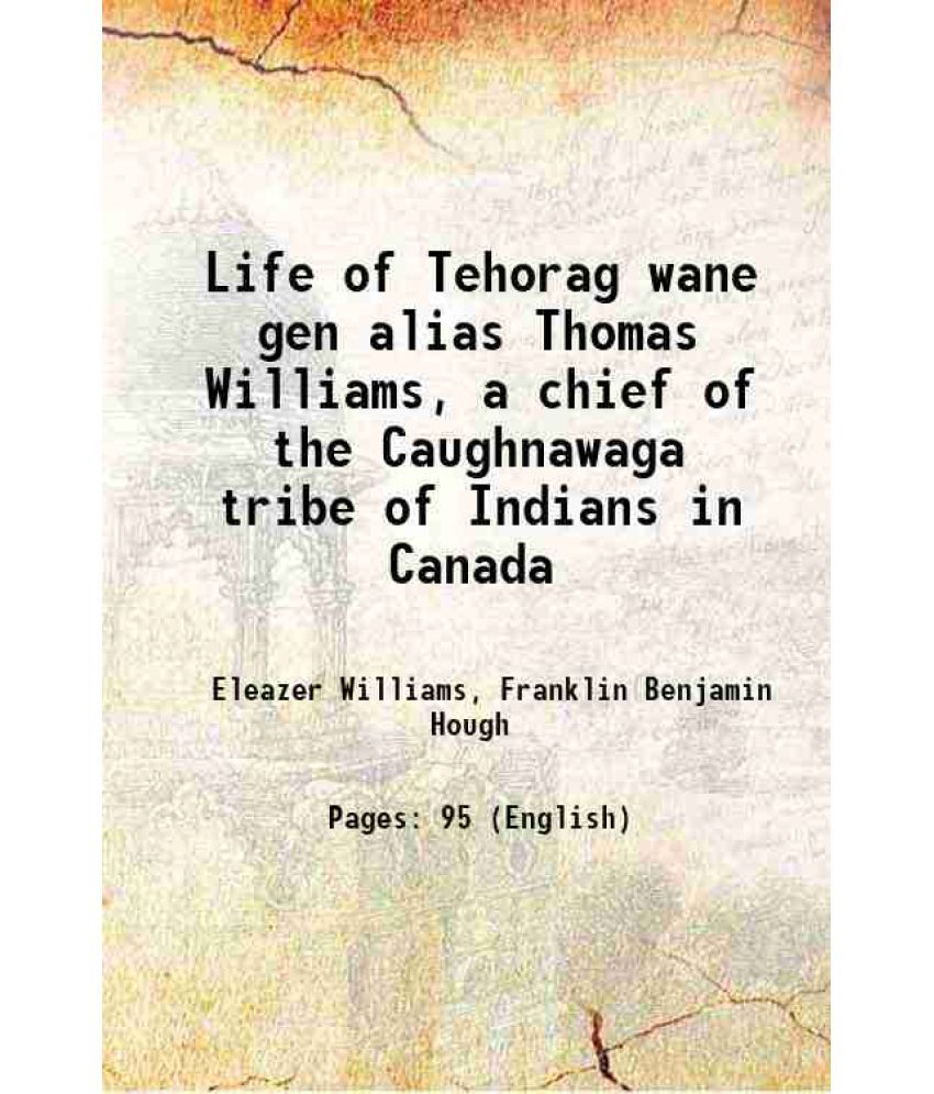     			Life of Tehorag wane gen alias Thomas Williams, a chief of the Caughnawaga tribe of Indians in Canada 1859 [Hardcover]