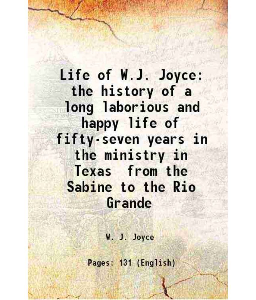     			Life of W.J. Joyce the history of a long laborious and happy life of fifty-seven years in the ministry in Texas from the Sabine to the Rio [Hardcover]