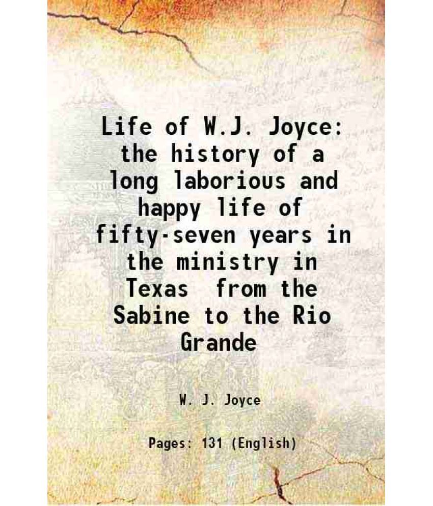     			Life of W.J. Joyce the history of a long laborious and happy life of fifty-seven years in the ministry in Texas from the Sabine to the Rio [Hardcover]