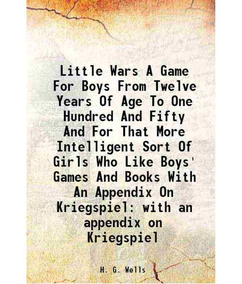     			Little Wars A Game For Boys From Twelve Years Of Age To One Hundred And Fifty And For That More Intelligent Sort Of Girls Who Like Boys' G [Hardcover]