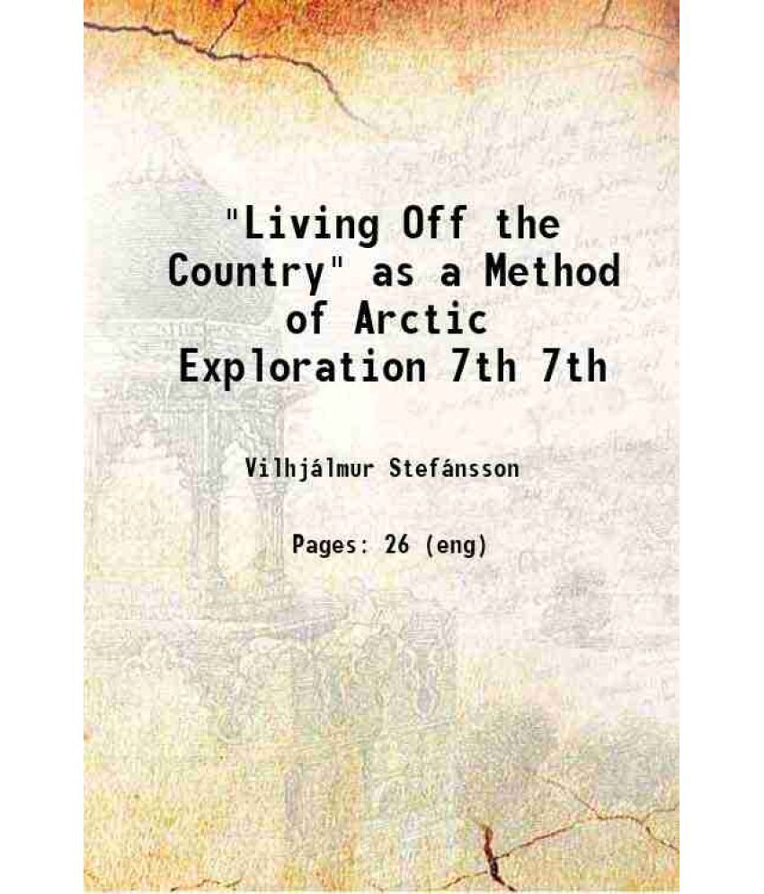     			"Living Off the Country" as a Method of Arctic Exploration Volume 7 1919 [Hardcover]
