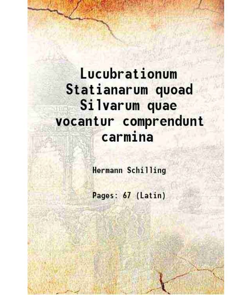     			Lucubrationum Statianarum quoad Silvarum quae vocantur comprendunt carmina 1905 [Hardcover]