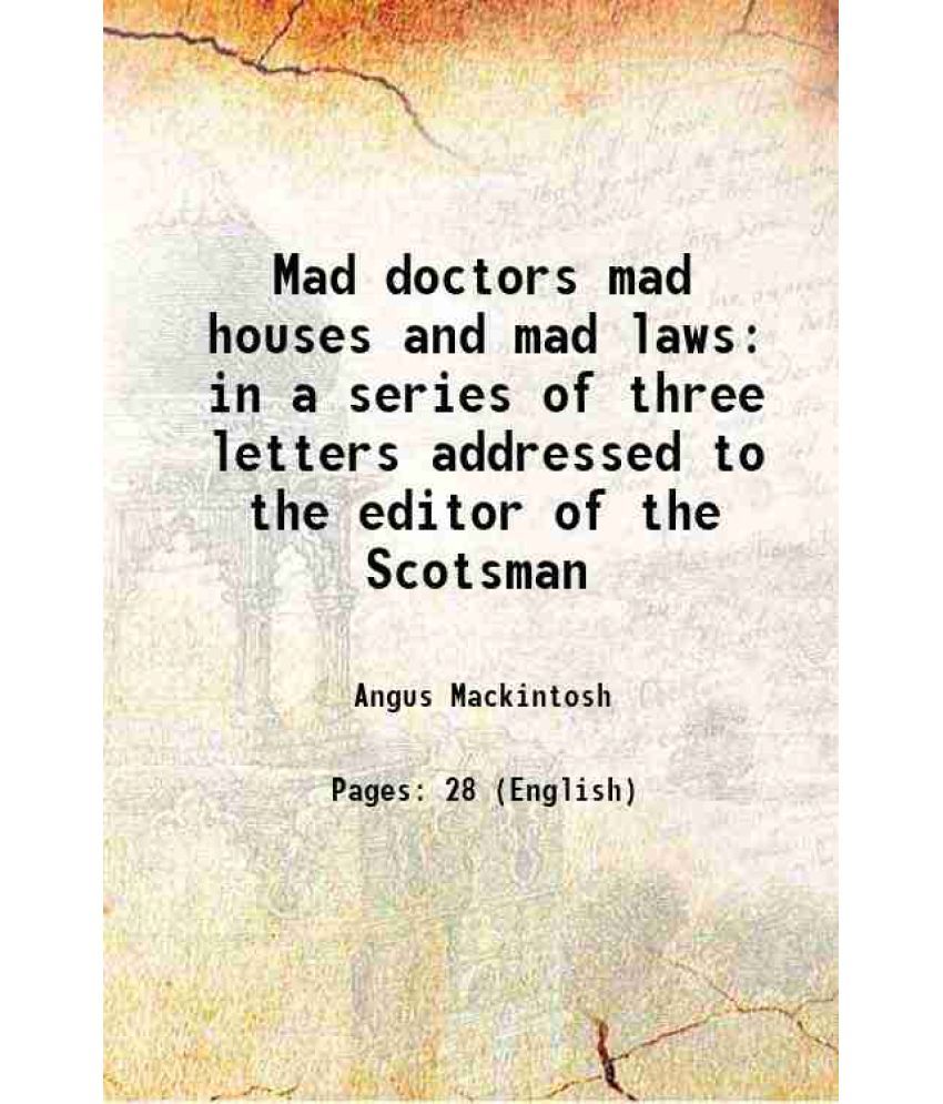     			Mad doctors mad houses and mad laws: in a series of three letters addressed to the editor of the Scotsman 1864 [Hardcover]