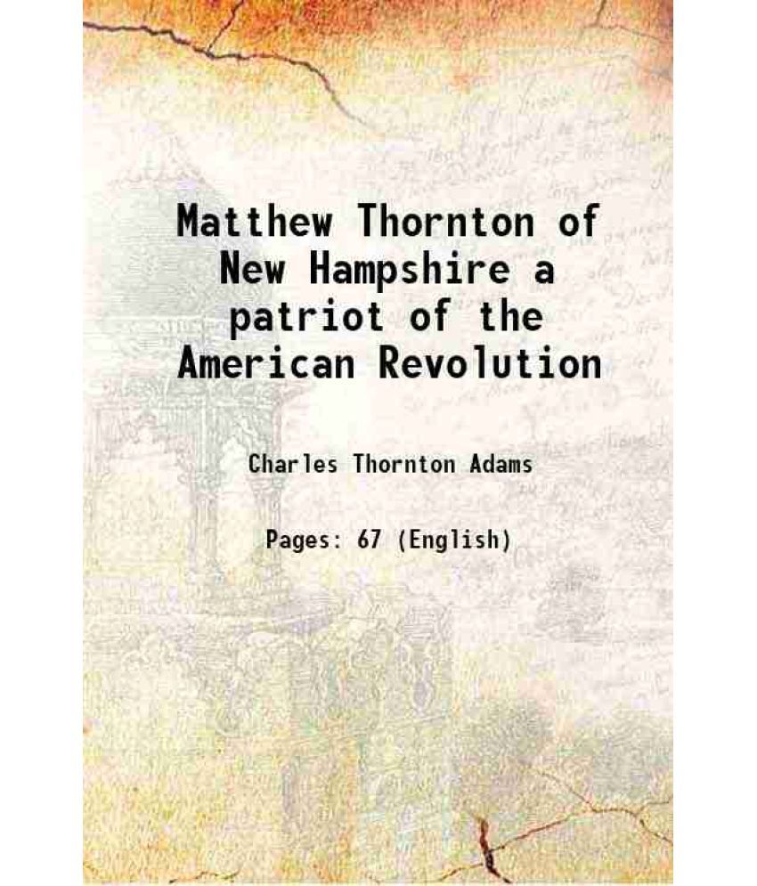     			Matthew Thornton of New Hampshire a patriot of the American Revolution 1903 [Hardcover]