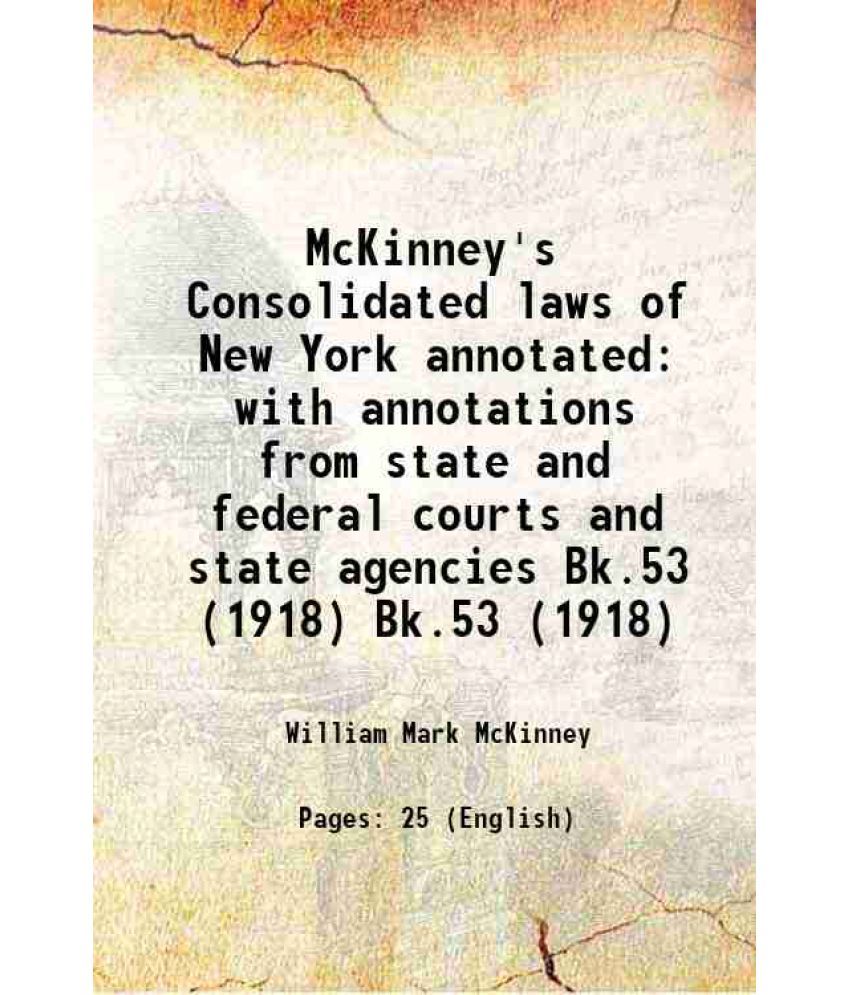     			McKinney's Consolidated laws of New York annotated with annotations from state and federal courts and state agencies Volume Bk.53 (1918) 1 [Hardcover]