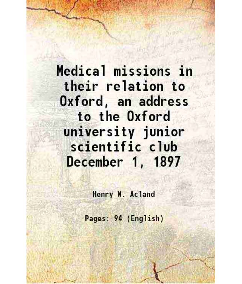     			Medical missions in their relation to Oxford, an address to the Oxford university junior scientific club December 1, 1897 1898 [Hardcover]