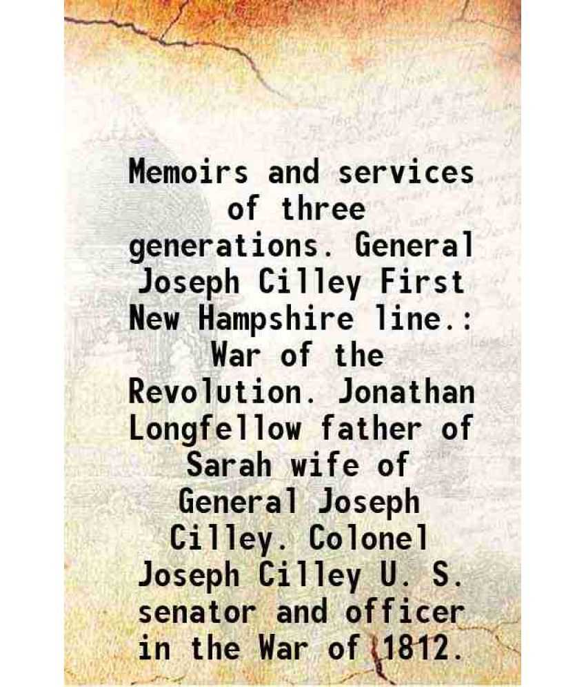     			Memoirs and services of three generations. General Joseph Cilley First New Hampshire line. War of the Revolution. Jonathan Longfellow fath [Hardcover]