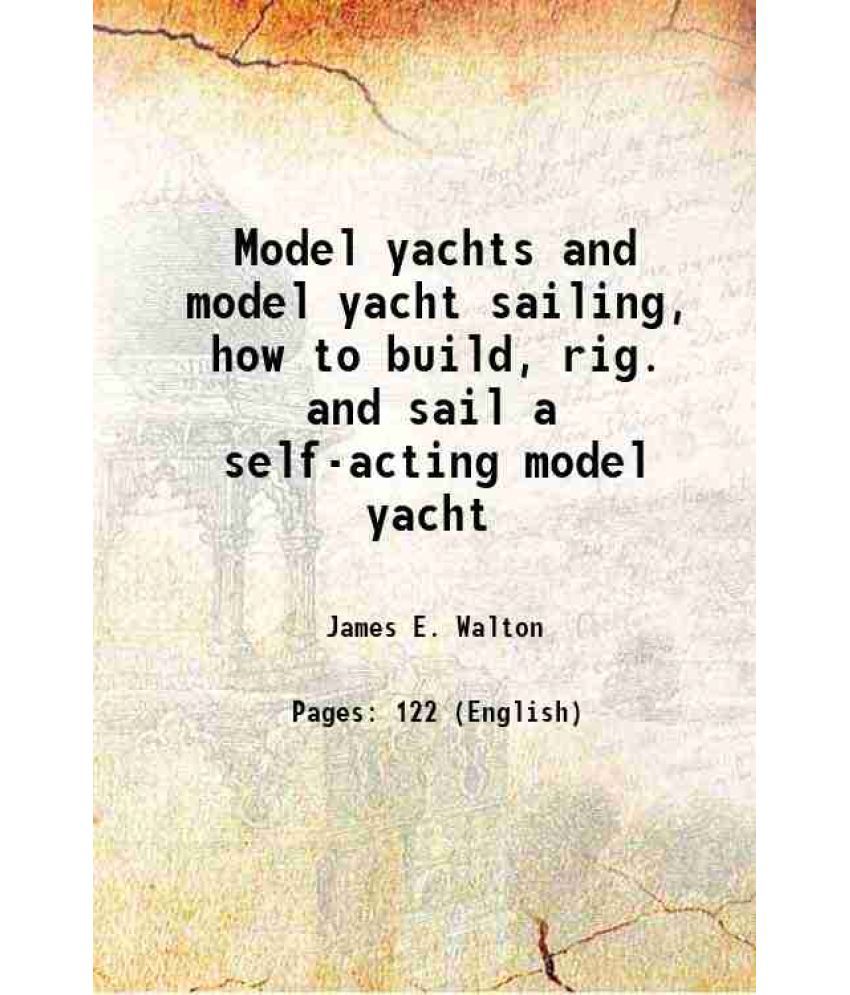     			Model yachts and model yacht sailing how to build, rig, and sail a self-acting model yacht 1880 [Hardcover]