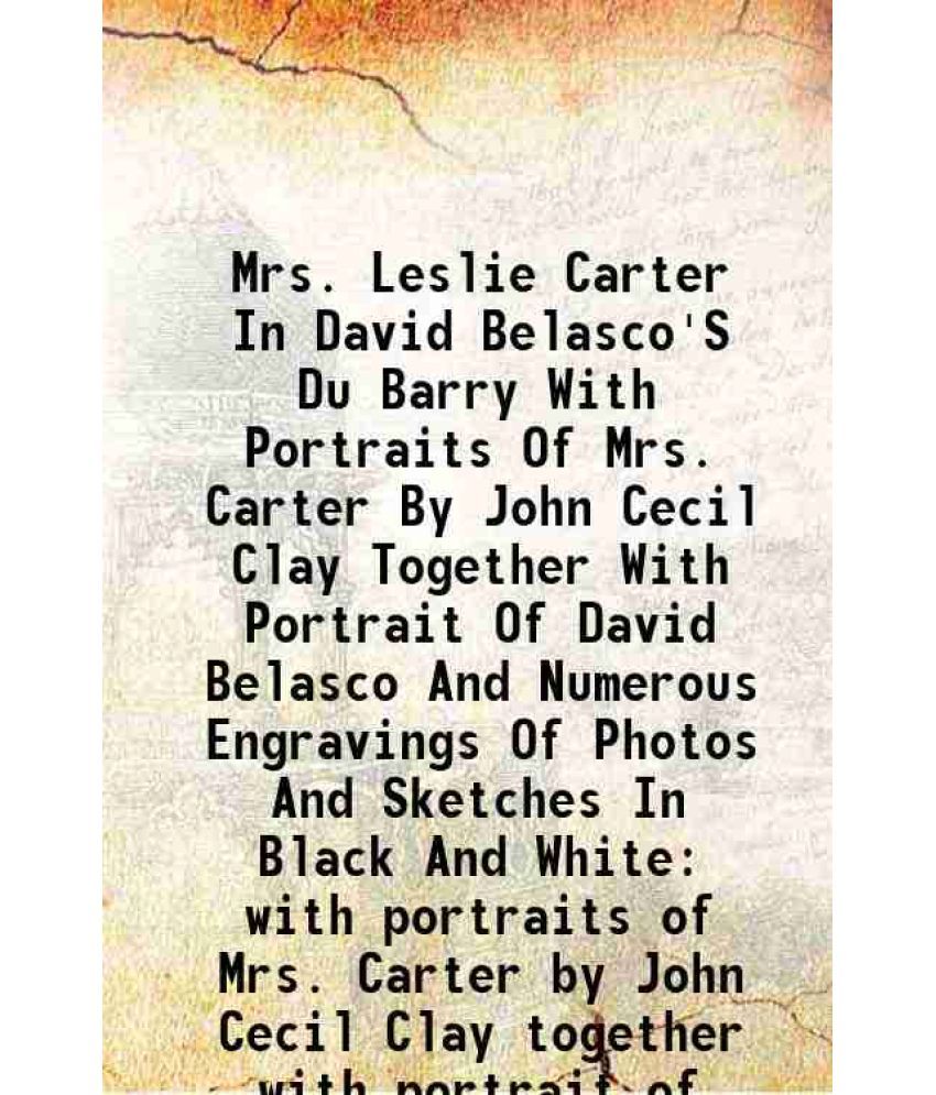     			Mrs. Leslie Carter In David Belasco'S Du Barry With Portraits Of Mrs. Carter By John Cecil Clay Together With Portrait Of David Belasco An [Hardcover]