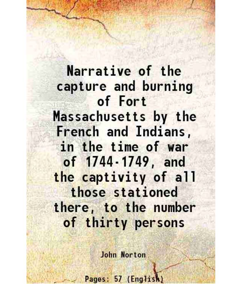     			Narrative of the capture and burning of Fort Massachusetts by the French and Indians, in the time of war of 1744-1749, and the captivity o [Hardcover]