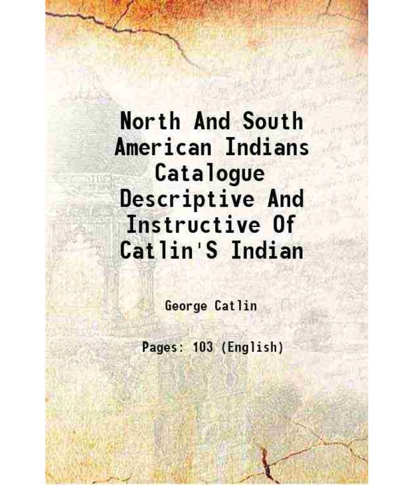     			North And South American Indians Catalogue Descriptive And Instructive Of Catlin'S Indian 1871 [Hardcover]
