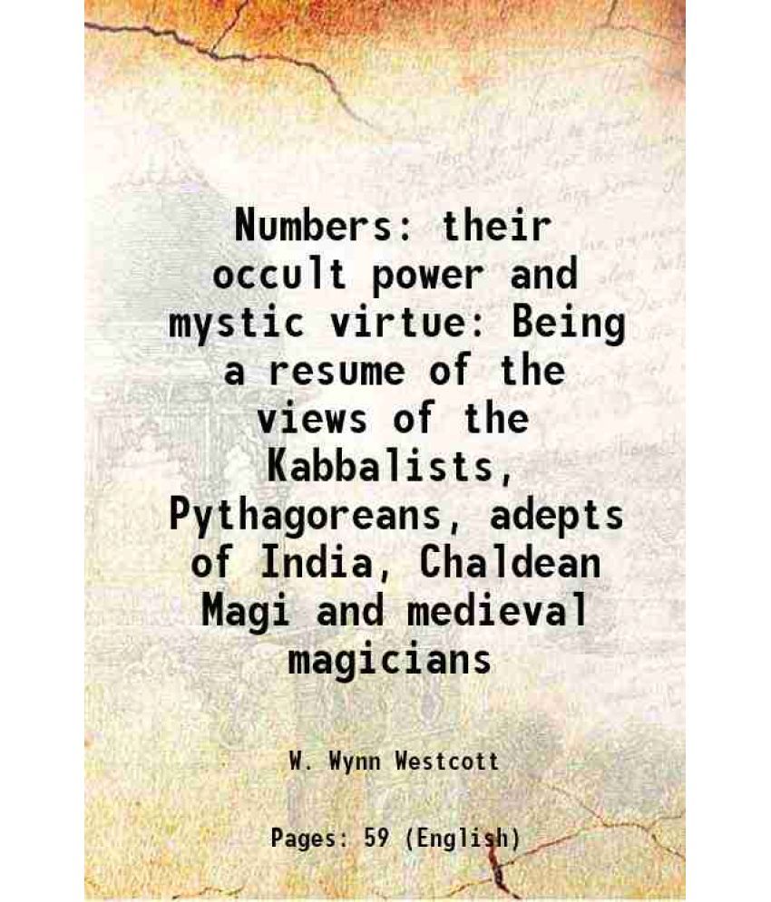     			Numbers: their occult power and mystic virtue Being a resume of the views of the Kabbalists, Pythagoreans, adepts of India, Chaldean Magi [Hardcover]