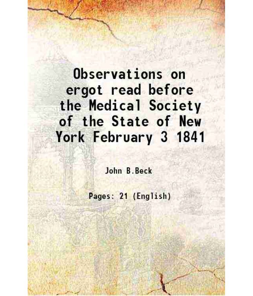     			Observations on ergot read before the Medical Society of the State of New York February 3 1841 1841 [Hardcover]