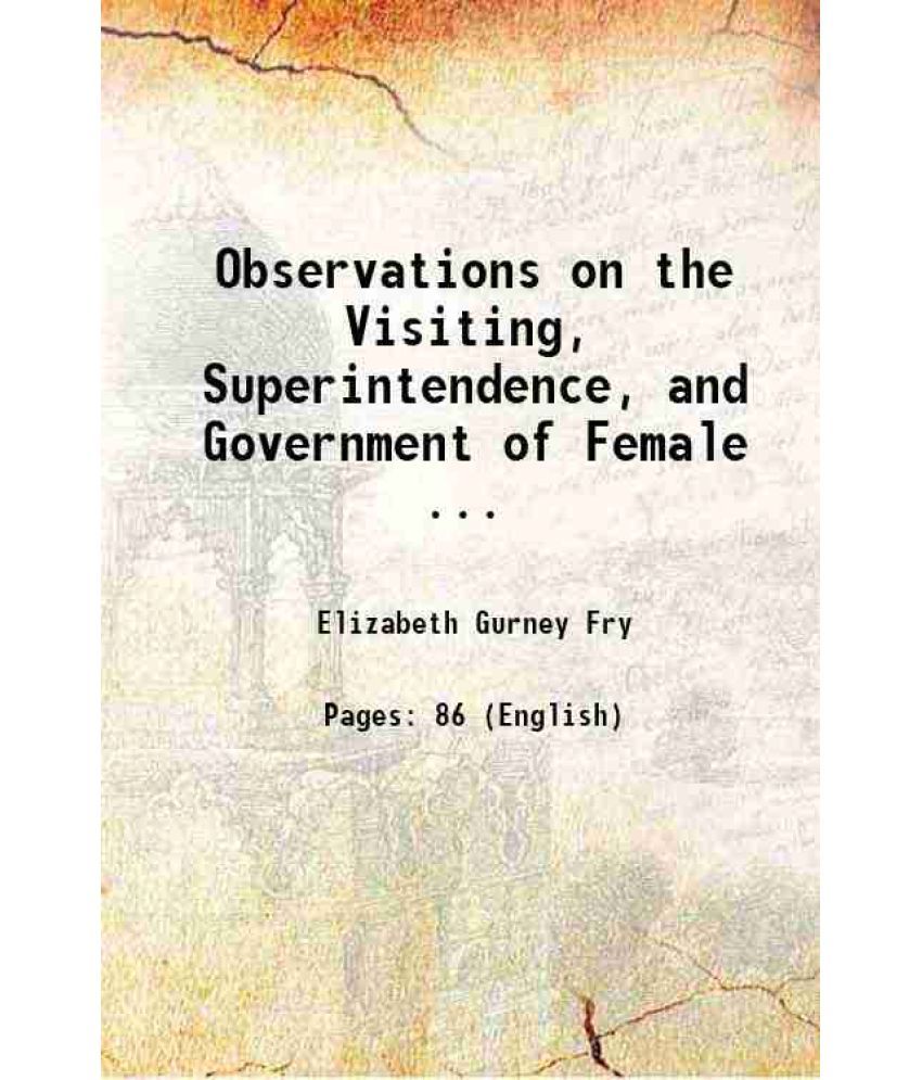     			Observations on the Visiting, Superintendence, and Government of Female ... 1827 [Hardcover]