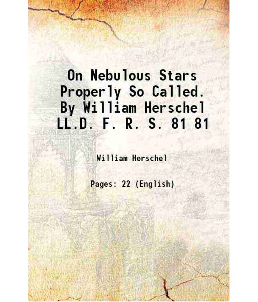     			On Nebulous Stars Properly So Called. By William Herschel LL.D. F. R. S. Volume 81 1791 [Hardcover]