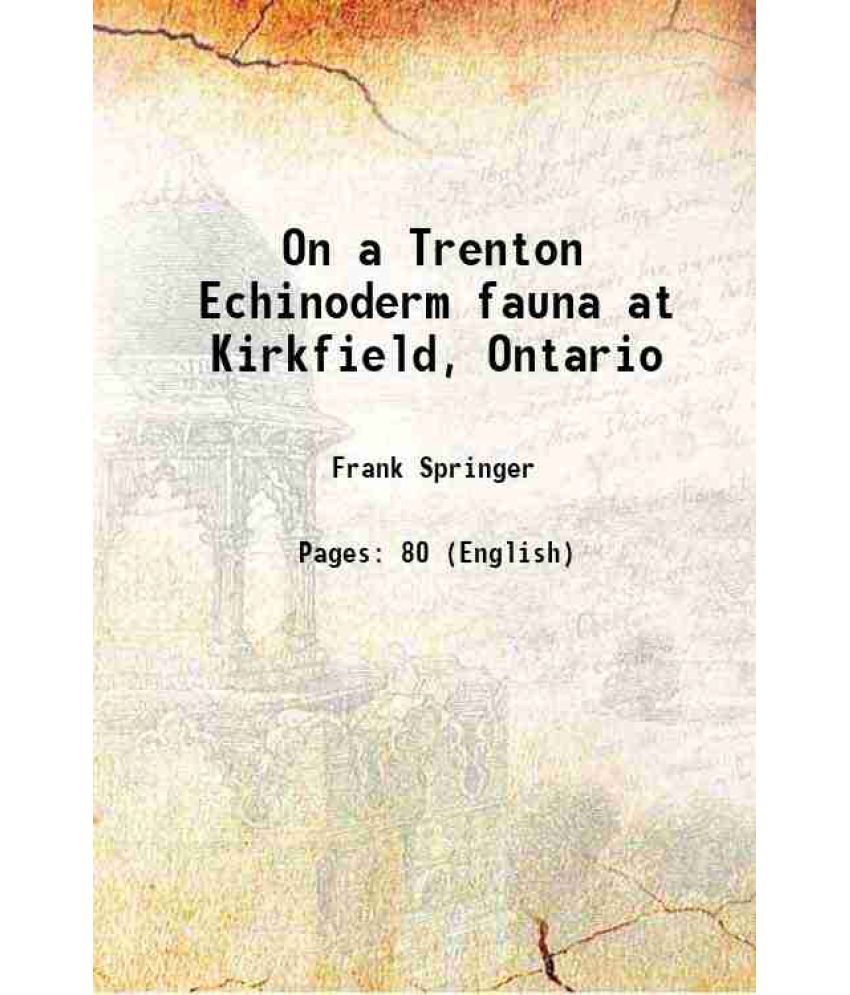     			On a Trenton Echinoderm fauna at Kirkfield, Ontario 1911 [Hardcover]