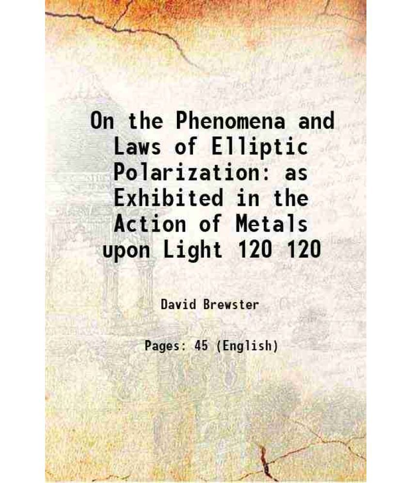     			On the Phenomena and Laws of Elliptic Polarization as Exhibited in the Action of Metals upon Light Volume 120 1830 [Hardcover]