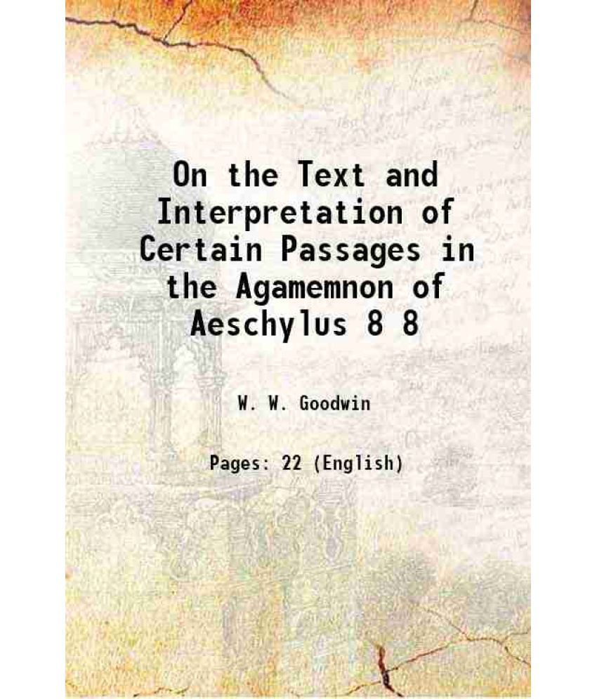     			On the Text and Interpretation of Certain Passages in the Agamemnon of Aeschylus Volume 8 1877 [Hardcover]