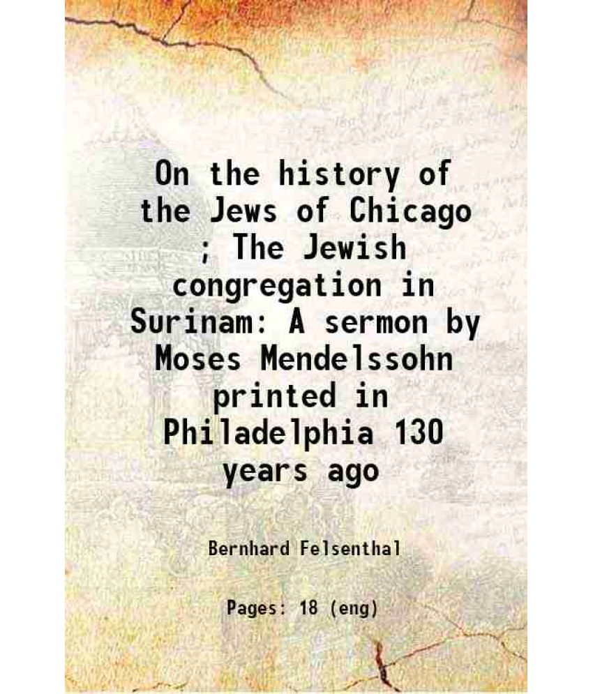     			On the history of the Jews of Chicago ; The Jewish congregation in Surinam ; A sermon by Moses Mendelssohn printed in Philadelphia 130 yea [Hardcover]