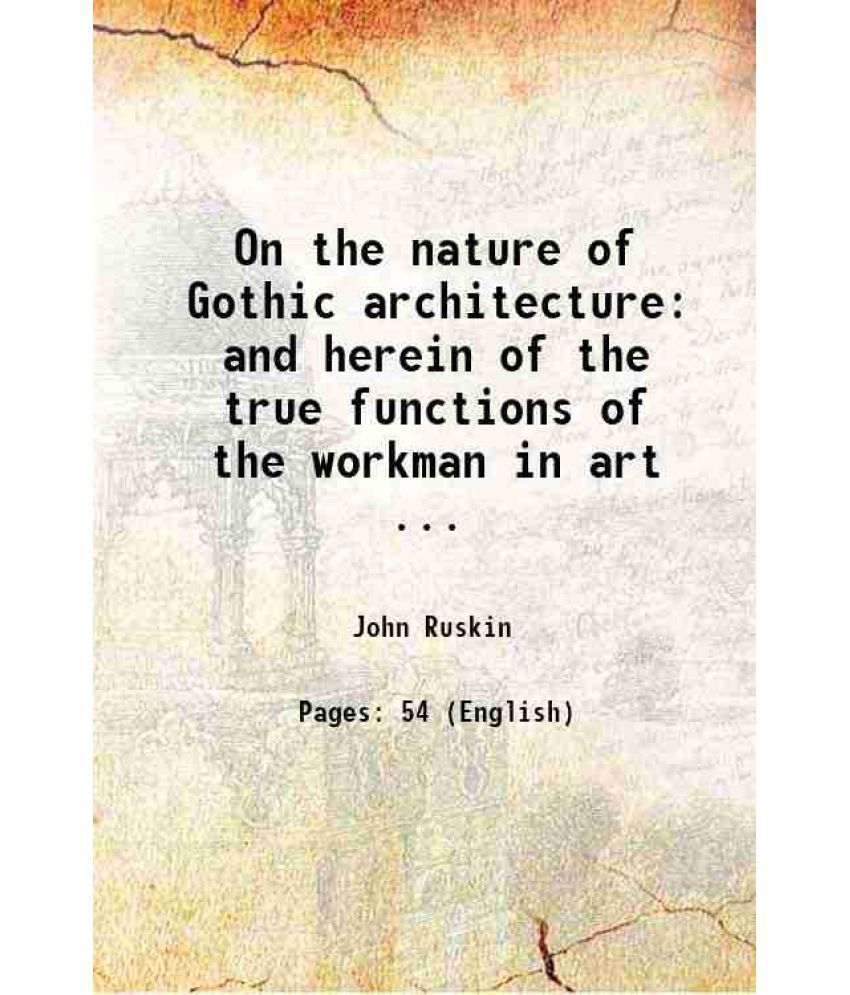     			On the nature of Gothic architecture: and herein of the true functions of the workman in art ... 1854 [Hardcover]