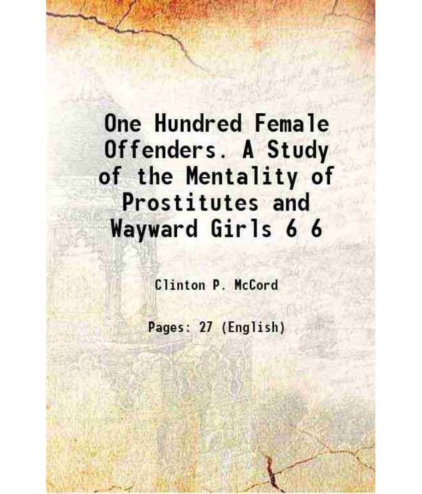     			One Hundred Female Offenders. A Study of the Mentality of Prostitutes and Wayward Girls Volume 6 1915 [Hardcover]