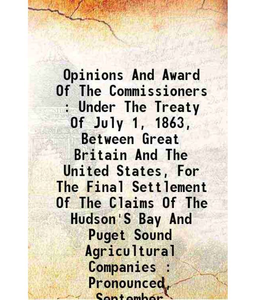     			Opinions And Award Of The Commissioners : Under The Treaty Of July 1, 1863, Between Great Britain And The United States, For The Final Set [Hardcover]