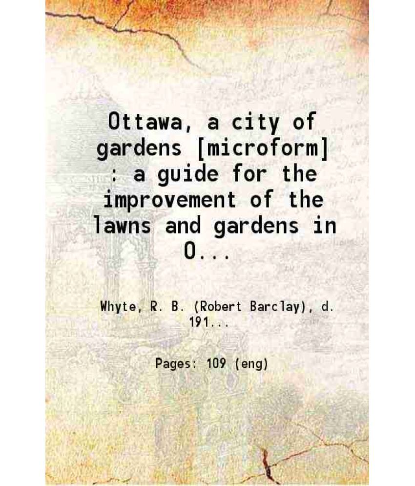     			Ottawa, a city of gardens a guide for the improvement of the lawns and gardens in Ottawa 1916 [Hardcover]