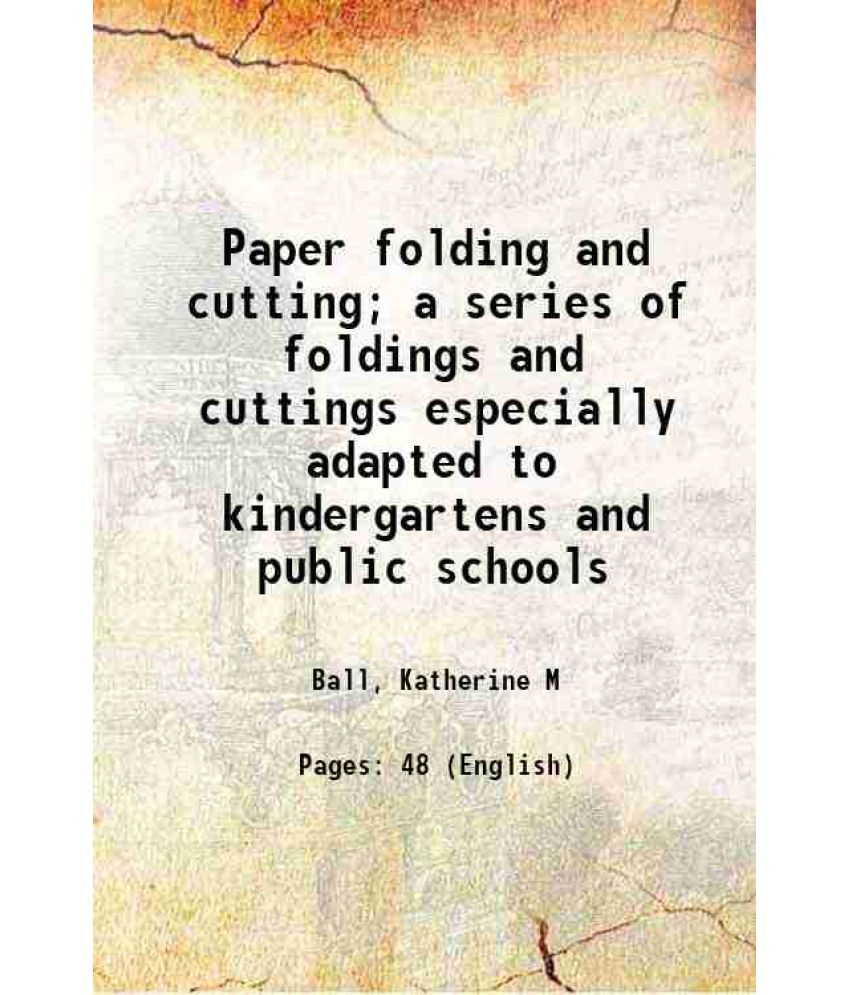     			Paper folding and cutting; a series of foldings and cuttings especially adapted to kindergartens and public schools 1892 [Hardcover]