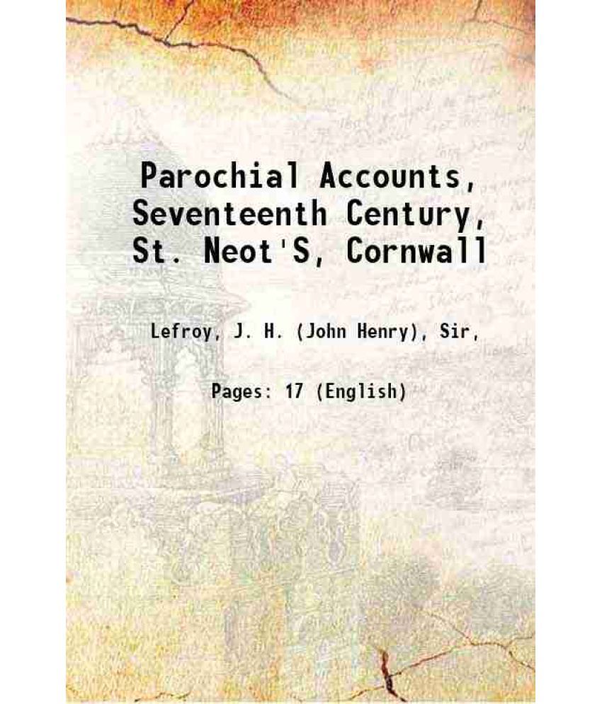     			Parochial Accounts, Seventeenth Century, St. Neot'S, Cornwall 1891 [Hardcover]