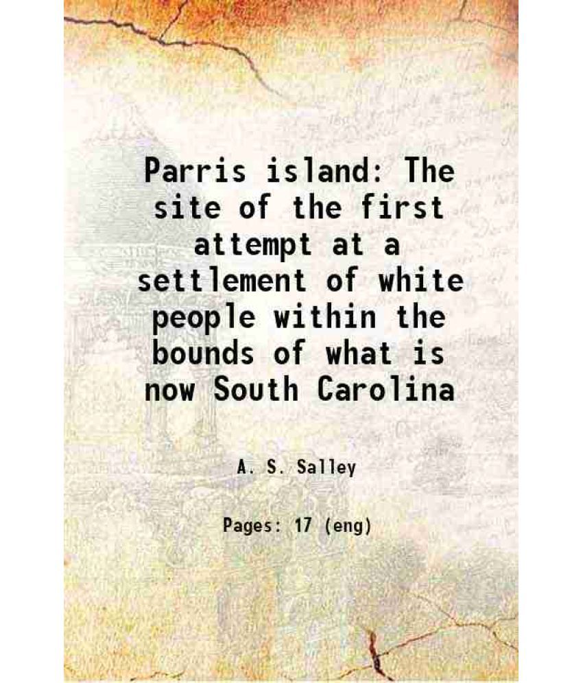     			Parris island The site of the first attempt at a settlement of white people within the bounds of what is now South Carolina 1919 [Hardcover]