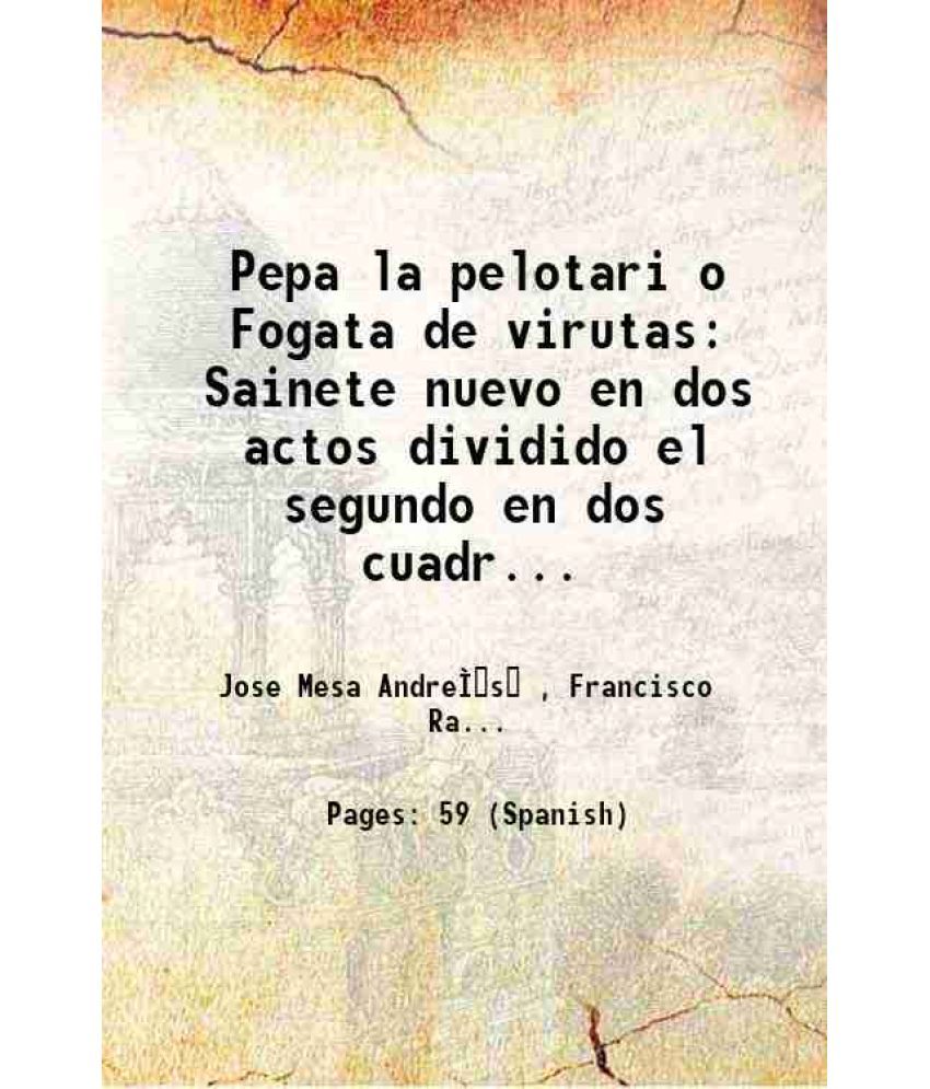     			Pepa la pelotari o Fogata de virutas Sainete nuevo en dos actos dividido el segundo en dos cuadros en prosa Volume v. 354, no. 21 1918 [Hardcover]