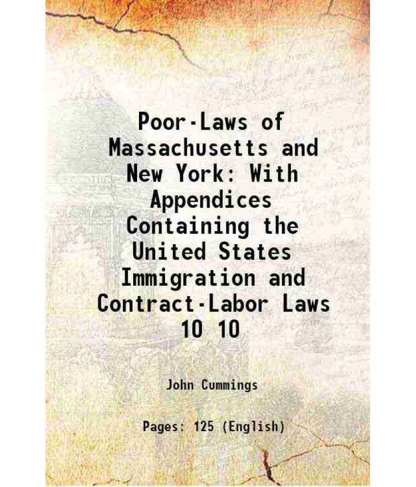     			Poor-Laws of Massachusetts and New York With Appendices Containing the United States Immigration and Contract-Labor Laws Volume 10 1895 [Hardcover]