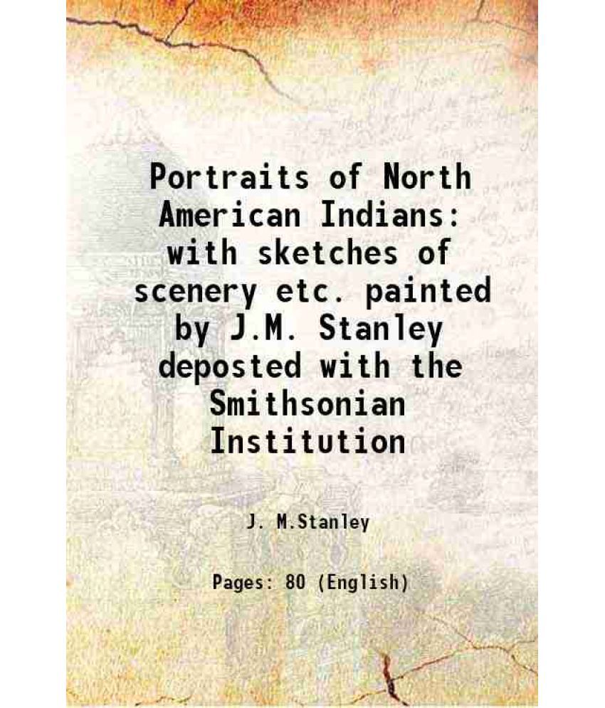     			Portraits of North American Indians with sketches of scenery etc. painted by J.M. Stanley deposted with the Smithsonian Institution 1852 [Hardcover]