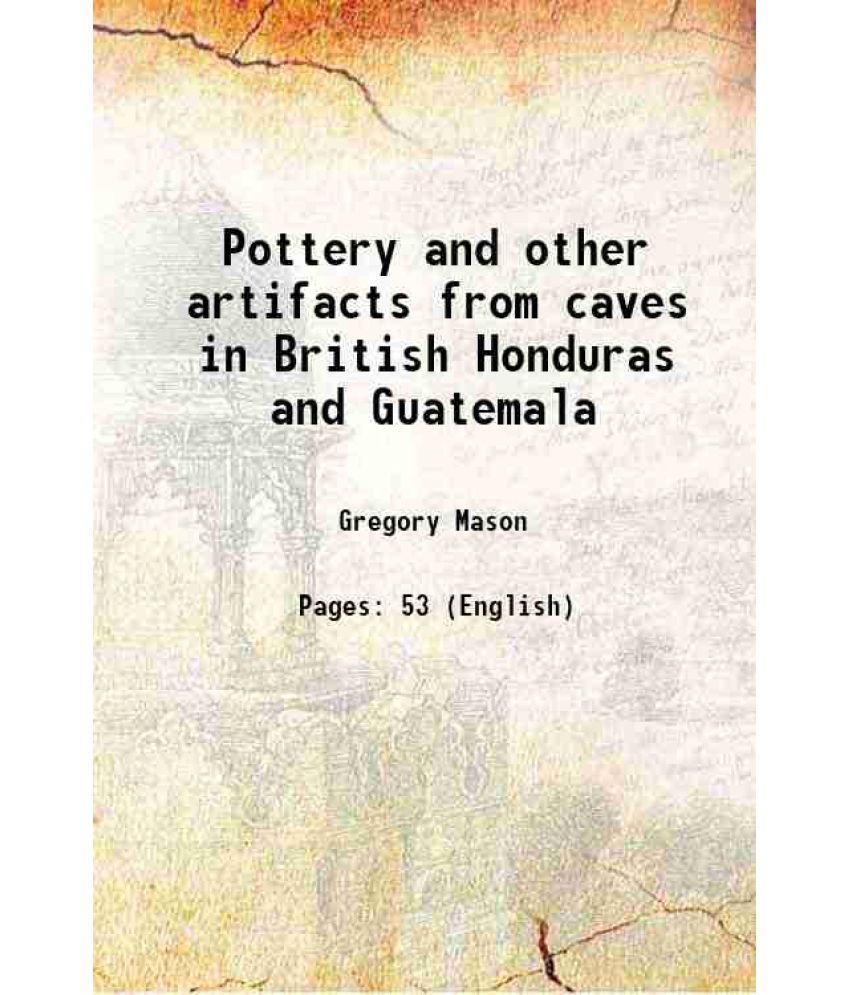     			Pottery and other artifacts from caves in British Honduras and Guatemala 1928 [Hardcover]