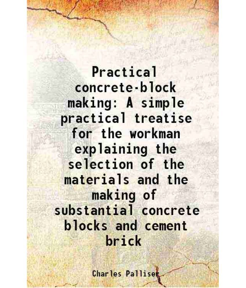     			Practical concrete-block making A simple practical treatise for the workman explaining the selection of the materials and the making of su [Hardcover]