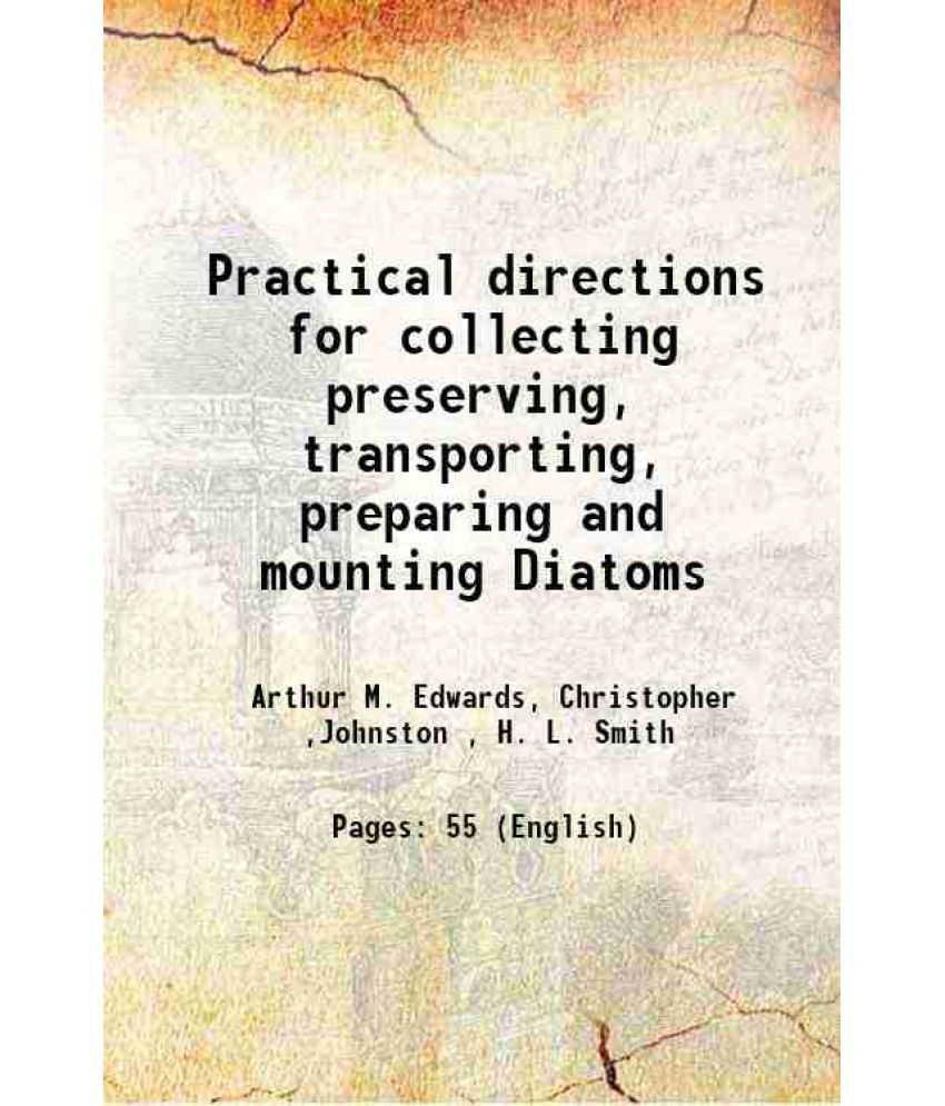     			Practical directions for collecting preserving, transporting, preparing and mounting Diatoms 1877 [Hardcover]