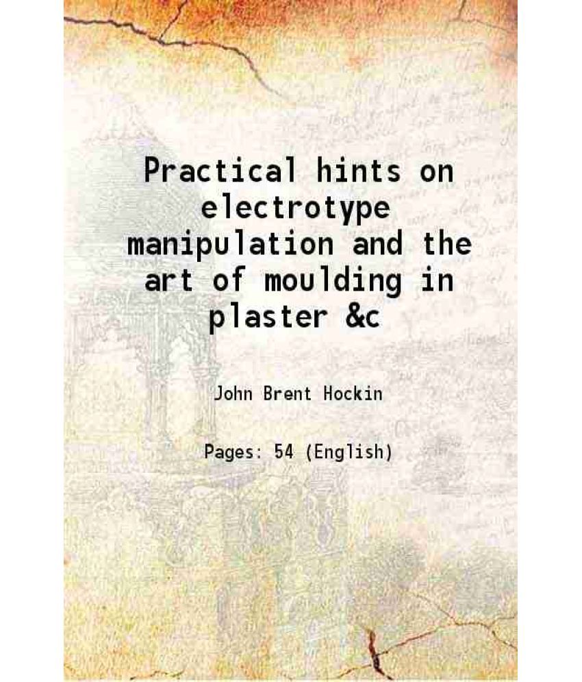     			Practical hints on electrotype manipulation and the art of moulding in plaster &c 1853 [Hardcover]