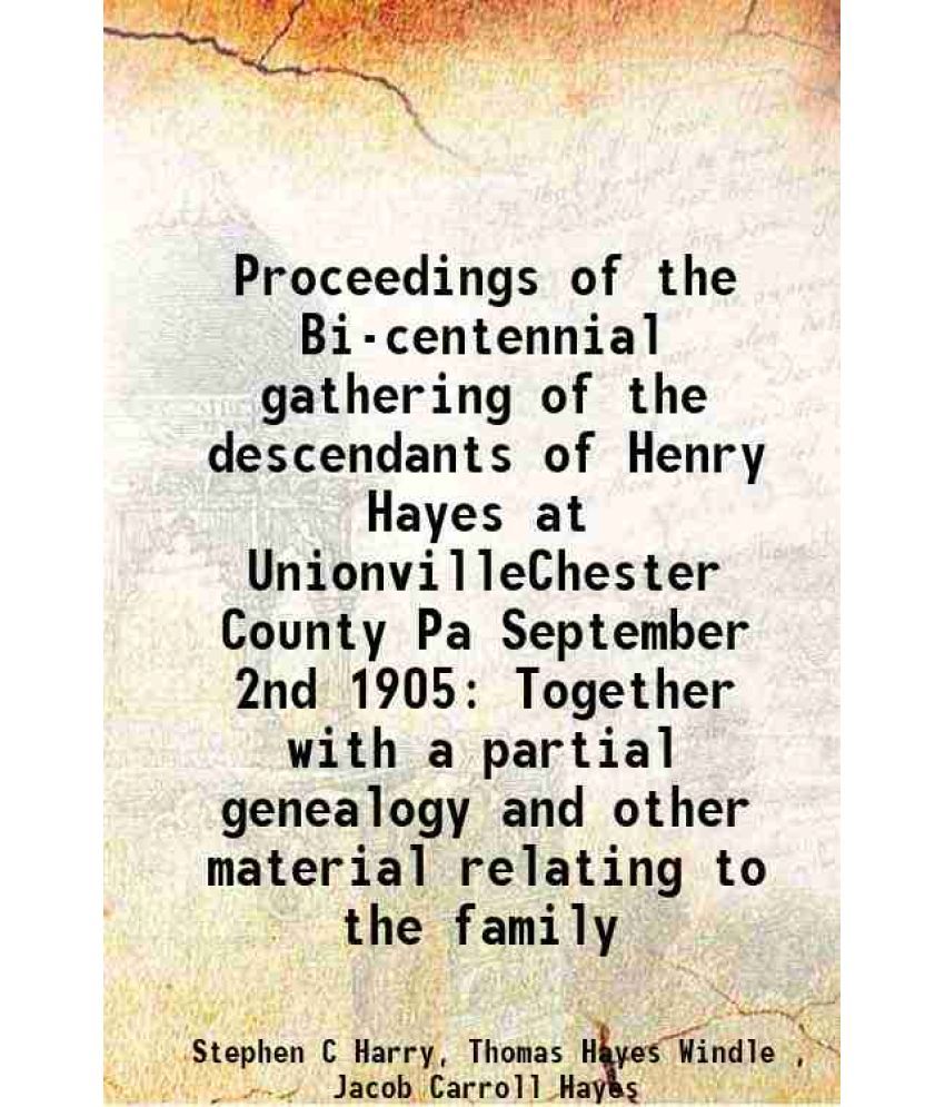     			Proceedings of the Bi-centennial gathering of the descendants of Henry Hayes at UnionvilleChester County Pa September 2nd 1905 Together wi [Hardcover]